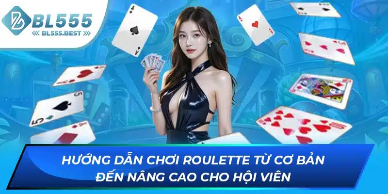 Hướng Dẫn Chơi Roulette Giúp Bạn Làm Giàu Tại BL555 6 Hướng dẫn chơi Roulette từ cơ bản đến nâng cao cho hội viên